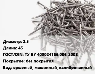 Гвоздь 2.5х45 ГОСТ: ТУ BY 400024166.006-2008 без покрытия ершеный, машинный, калиброванный